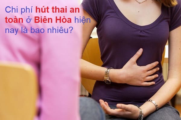 Chi phí hút thai an toàn ở Biên Hòa hiện nay là bao nhiêu?