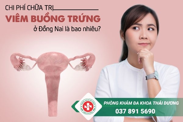 Chi phí chữa trị bệnh viêm buồng trứng ở Đồng Nai bao nhiêu là hợp lý