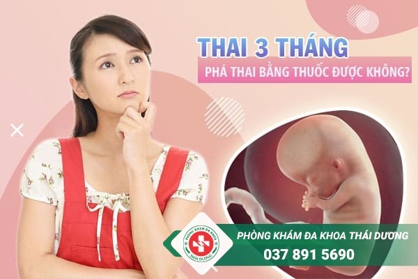 Thai 3 tháng có phá thai bằng thuốc được không?